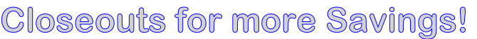 Closeouts for more Savings!